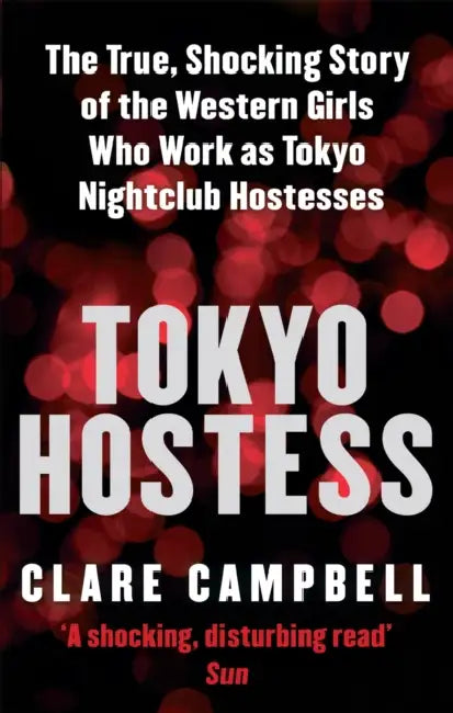 Tokyo Hostess: Inside the shocking world of Tokyo nightclub hostessing by Juliet Blankespoor