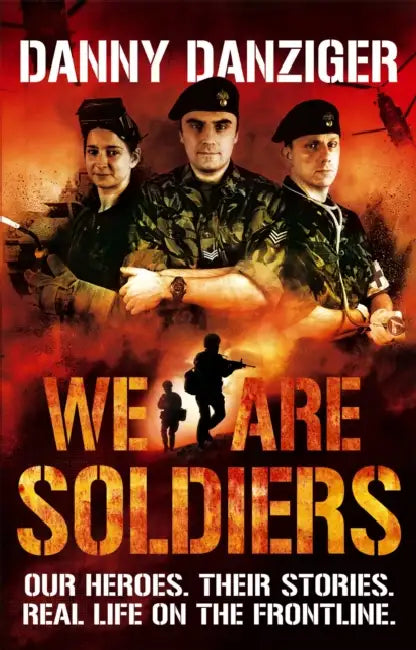 We Are Soldiers: Our Heroes. Their Stories. Real Life on the Frontline. by Danny Danziger