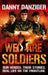 We Are Soldiers: Our Heroes. Their Stories. Real Life on the Frontline. by Danny Danziger