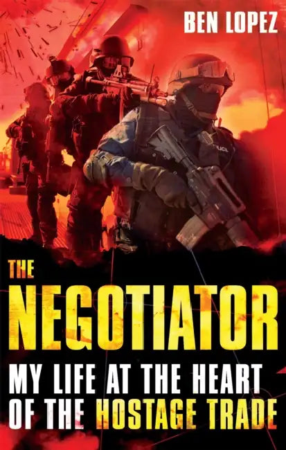 The Negotiator: My life at the heart of the hostage trade by Ben Lopez