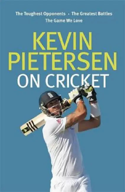 Kevin Pietersen on Cricket: The Toughest Opponents, the Greatest Battles, the Game We Love by Kevin Pietersen