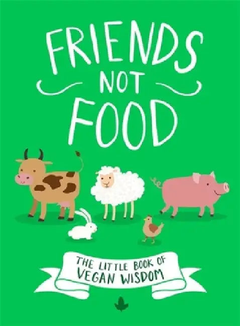 Friends Not Food: The Little Book of Vegan Wisdom by Little Brown Book Group Uk