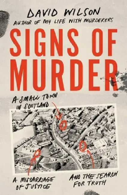 Signs of Murder: A Small Town in Scotland, a Miscarriage of Justice and the Search for the Truth by David Wilson