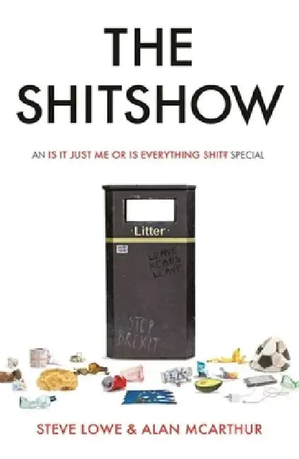 The Shitshow: An 'is It Just Me or Is Everything Shit?' Special by Steve Lowe