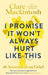 I Promise It Won't Always Hurt Like This: 18 Assurances on Grief by Clare Mackintosh