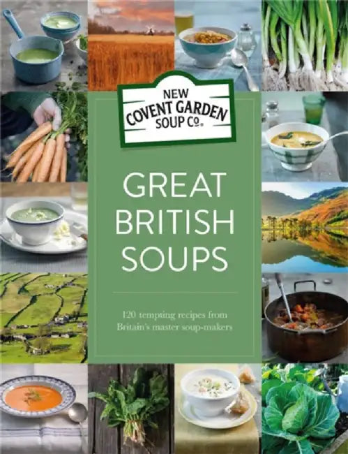 Great British Soups: 120 Tempting Recipes from Britain's Master Soup-Makers by New Covent Garden Soup Company