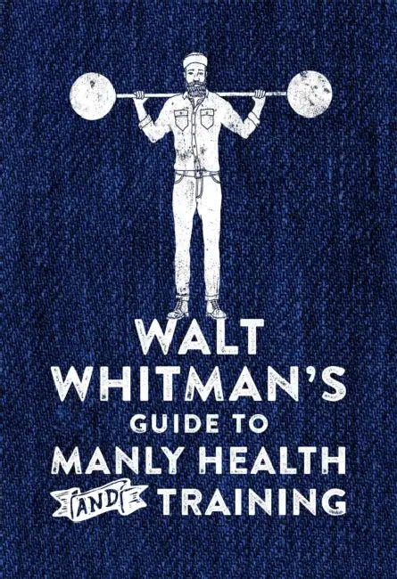 Walt Whitman's Guide To Manly Health And Training by Drew Eric Whitman