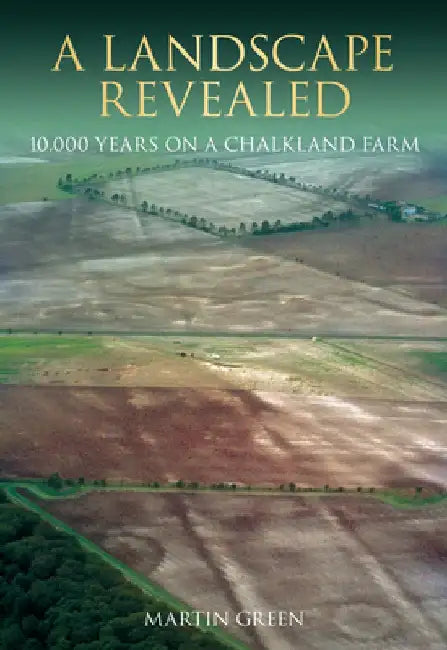A Landscape Revealed: 10,000 Years on a Chalkland Farm by Martin Green