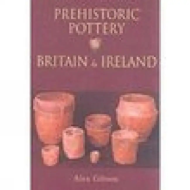Prehistoric Pottery in Britain & Ireland by Alex Gibson