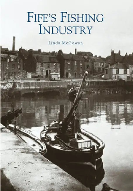 Fife's Fishing Industry by Linda McGowan