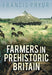 Farmers in Prehistoric Britain by Francis Pryor