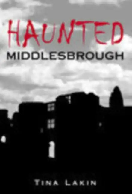 Haunted Middlesbrough by Tina Lakin