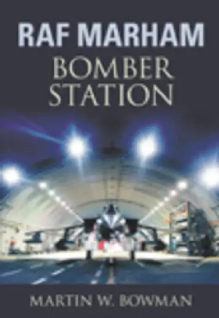 RAF Marham: Bomber Station by Martin W. Bowman