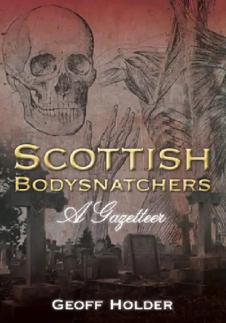 Scottish Bodysnatchers: A Gazetteer by Geoff Holder