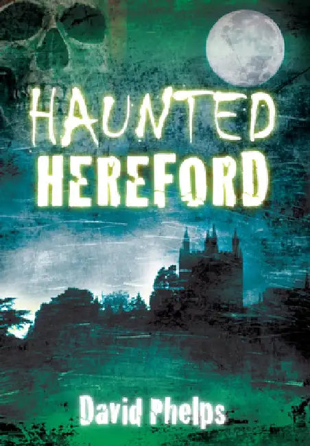 Haunted Hereford by David Phelps