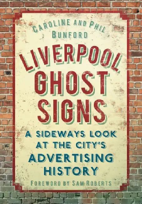 Liverpool Ghost Signs: A Sideways Look at the City's Advertising History by Caroline Bunford