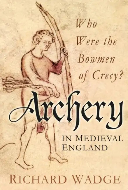 Archery in Medieval England by Richard Wadge
