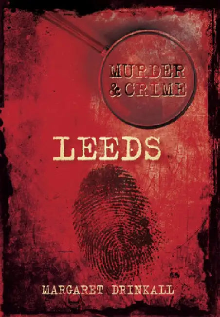 Murder & Crime: Leeds by Margaret Drinkall