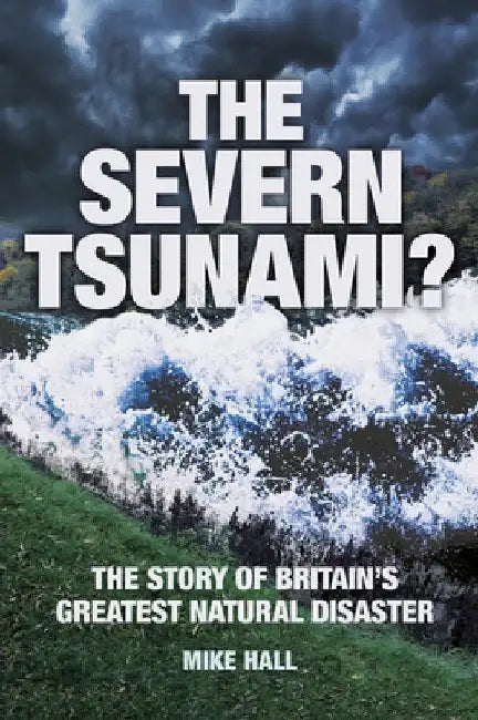 The Severn Tsunami? the Story of Britain's Greatest Natural Disaster by Mike Hall