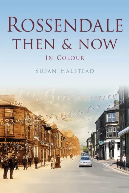 Rossendale Then & Now by Susan Halstead
