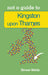 Kingston-Upon-Thames: Not a Guide to by Simon Webb
