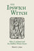 The Ipswich Witch: Mary Lackland and the Suffolk Witch Hunts by David Jones