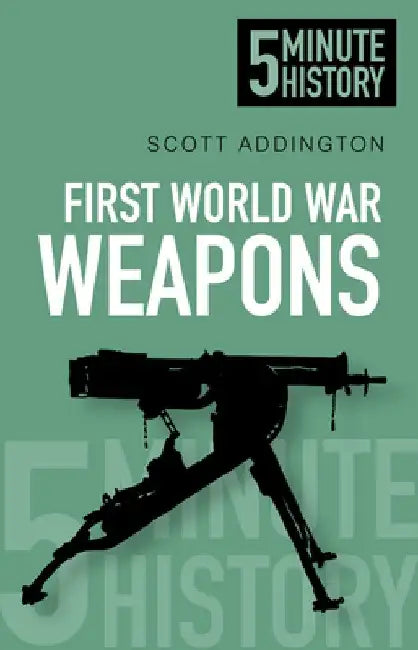 5 Minute History: First World War Weapons by Scott Addington