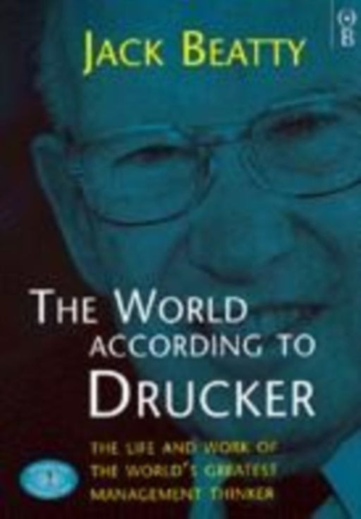 The World According To Drucker: Life and Work of the World's Greatest Management Thinker by Jack Beatty