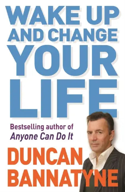 Wake Up and Change Your Life by Duncan Bannatyne