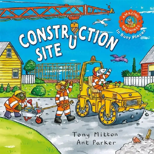 Amazing Machines In Busy Places: Construction Site by Tony Mitton