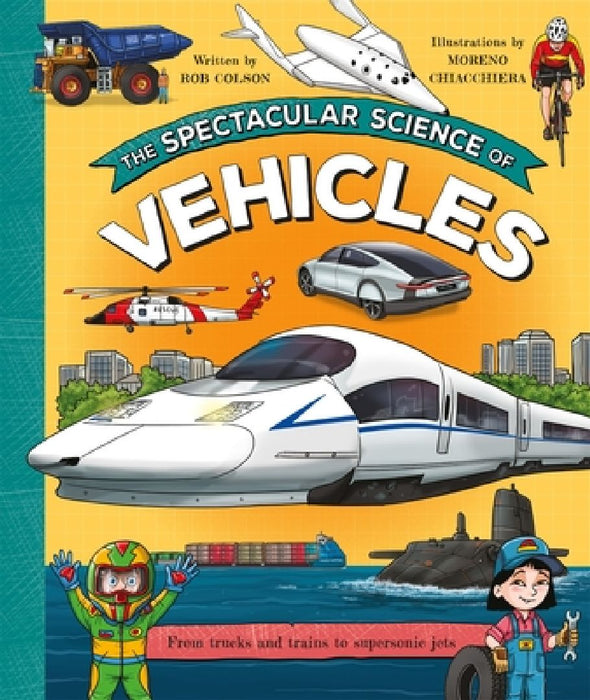 The Spectacular Science of Vehicles: From trucks and trains to supersonic jets by Rob Colson