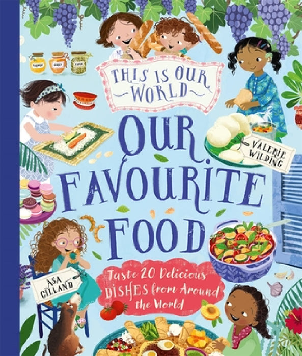 This Is Our World Our Favourite Food: Taste 20 delicious dishes from around the world by Valerie Wilding
