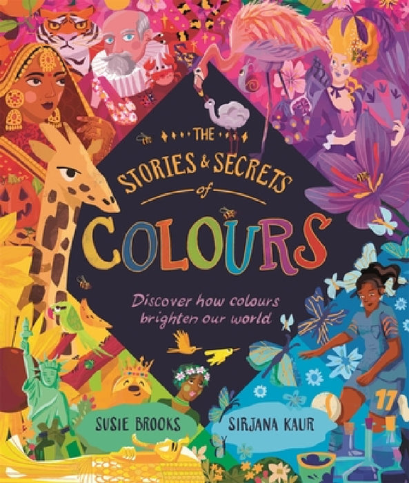 The Stories and Secrets of Colours: Discover how colours brighten our world by Susie Brooks