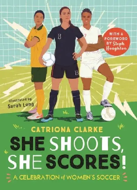 She Shoots, She Scores!: A Celebration of Women's Soccer by Sarah Long