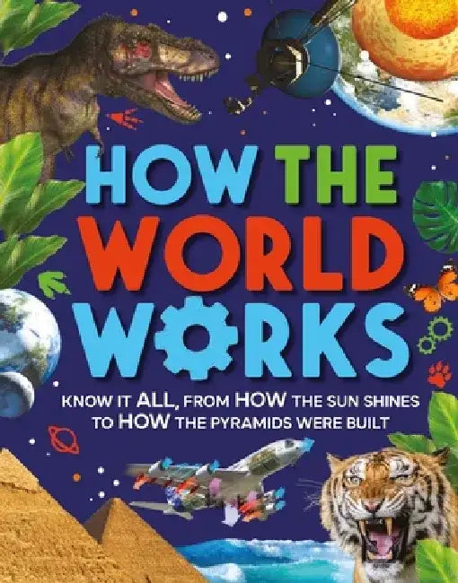 How the World Works: Know It All, from How the Sun Shines to How the Pyramids Were Built by Clive Gifford