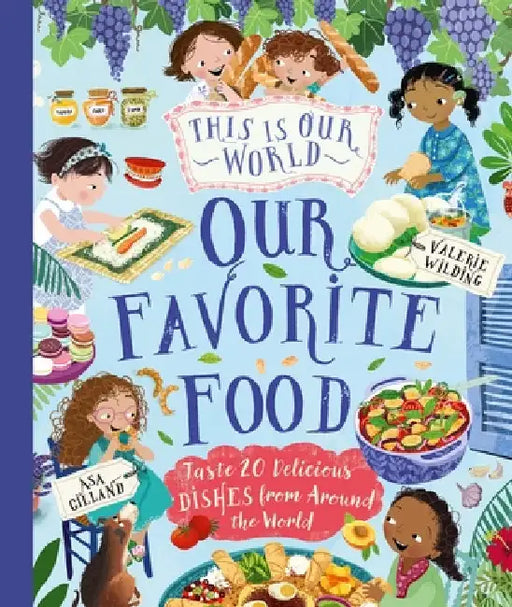 This Is Our World Our Favorite Food: Taste 20 Delicious Dishes from Around the World by Tracey Turner