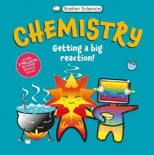 Basher Science: Chemistry: Getting a Big Reaction by Simon Basher