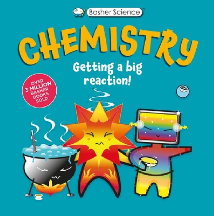 Basher Science: Chemistry: Getting a Big Reaction by Simon Basher