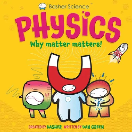 Basher Science: Physics: Why Matter Matters! by Dan Green