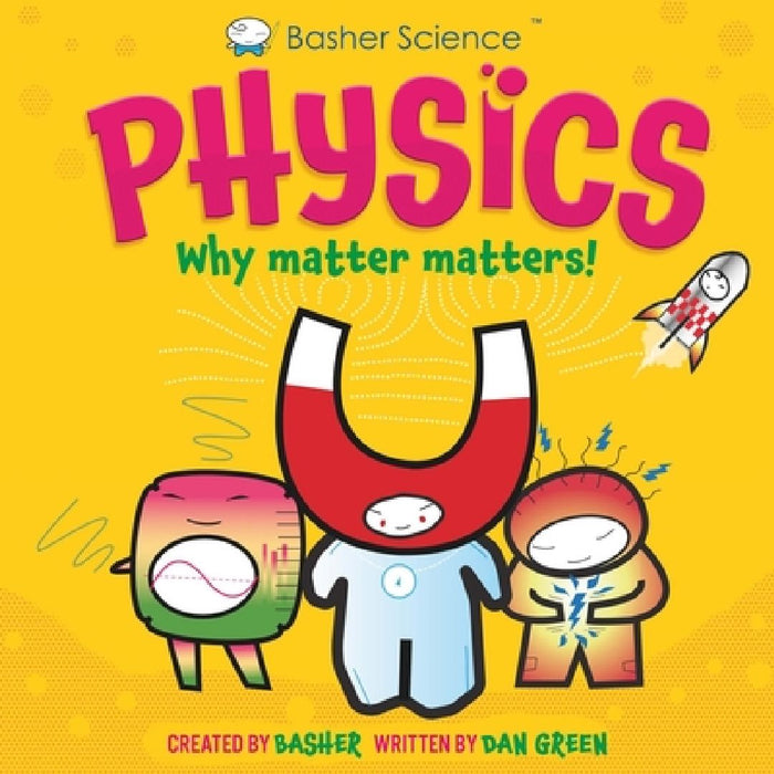 Basher Science: Physics: Why Matter Matters! by Dan Green