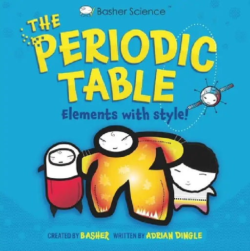 Basher Science: The Complete Periodic Table by Adrian Dingle