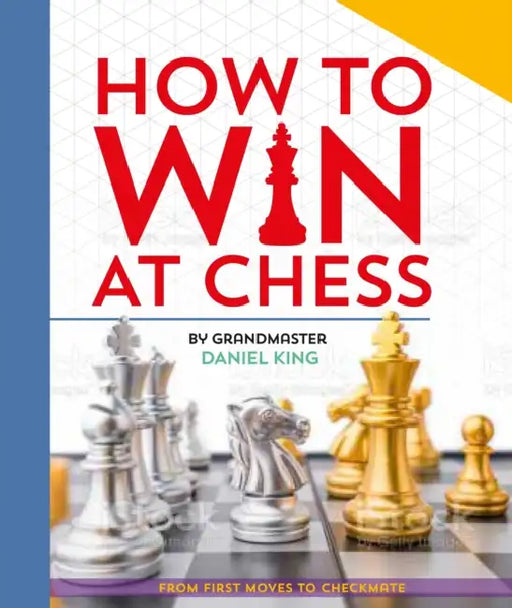 How to Win at Chess: From First Moves to Checkmate by Daniel King