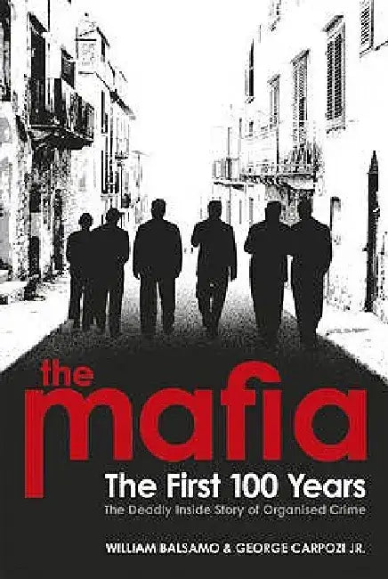The Mafia: The First 100 Years. William Balsamo & George Carpozi, JR by William Balsamo