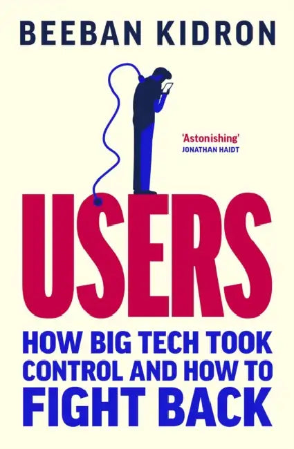 Users: How Big Tech Took Control and How to Fight Back by Beeban Kidron