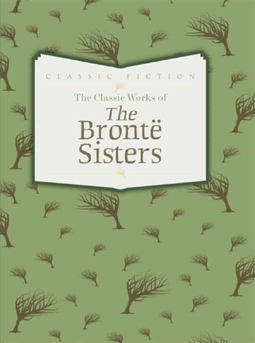 The Classic Works Of The BrontÙ Sisters: Jane Eyre Wuthering Heights and Agnes Grey by Charlotte Bronte