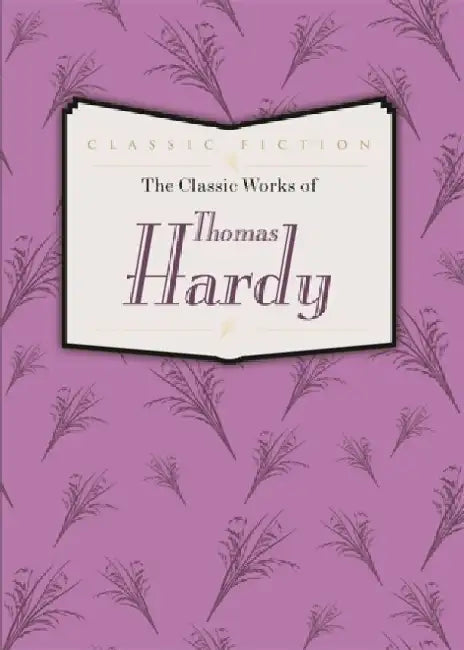 The Classic Works Of Thomas Hardy: Tess of the D'Urbervilles The Mayor of Casterbridge and Far From the Madding Crowd