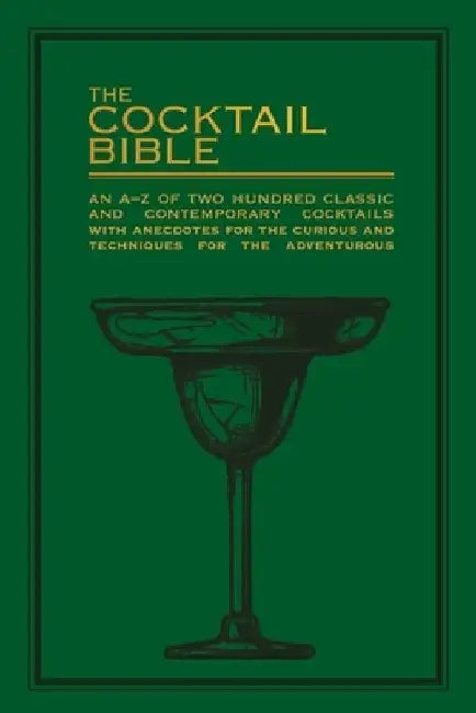 The Cocktail Bible: An A-Z of Two Hundred Classic and Contemporary Cocktail Recipes with Anecdotes for the Curious and Techniques for the Adventurous by Pyramid