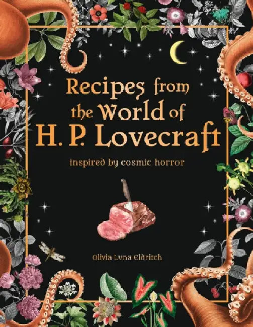 Recipes from the World of H.P Lovecraft: Recipes inspired by cosmic horror by Olivia Luna Eldritch