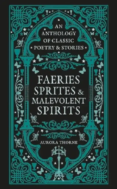 Faeries, Sprites & Malevolent Spirits: An Anthology of Classic Poetry & Stories by Thorne, Aurora
