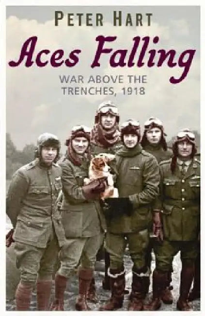Aces Falling: War Above the Trenches, 1918 by Peter Hart